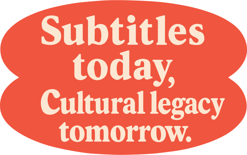 Subtitles today, Cultural legacy tomorrow.